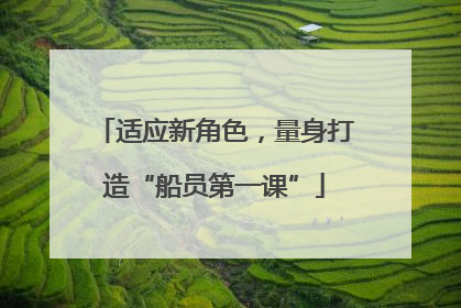 适应新角色，量身打造“船员第一课”