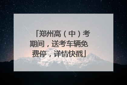 郑州高（中）考期间，送考车辆免费停，详情快戳