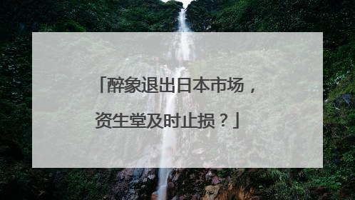醉象退出日本市场，资生堂及时止损？