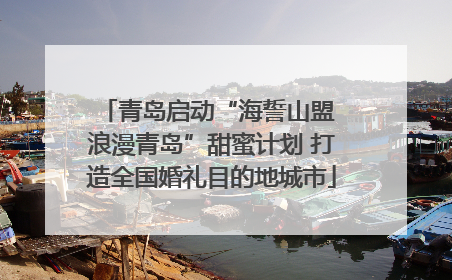 青岛启动“海誓山盟 浪漫青岛”甜蜜计划 打造全国婚礼目的地城市
