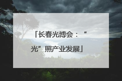 长春光博会：“光”照产业发展