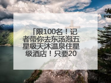 限100名！记者带你去东汤泡五星级天沐温泉住星级酒店！只要200多元……