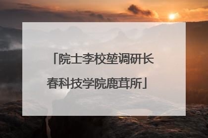 院士李校堃调研长春科技学院鹿茸所