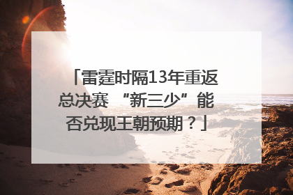 雷霆时隔13年重返总决赛 “新三少”能否兑现王朝预期？