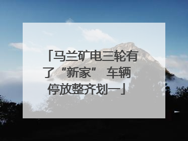 马兰矿电三轮有了“新家” 车辆停放整齐划一