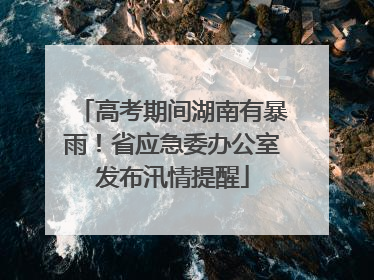 高考期间湖南有暴雨！省应急委办公室发布汛情提醒
