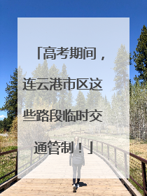 高考期间，连云港市区这些路段临时交通管制！