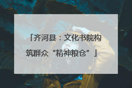 齐河县：文化书院构筑群众“精神粮仓”