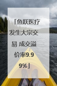 鱼跃医疗发生大宗交易 成交溢价率9.99%