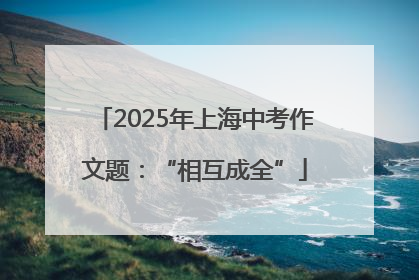 2025年上海中考作文题：“相互成全”