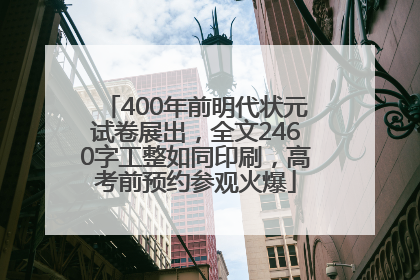400年前明代状元试卷展出，全文2460字工整如同印刷，高考前预约参观火爆