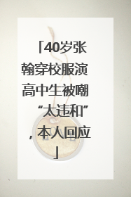 40岁张翰穿校服演高中生被嘲“太违和”，本人回应