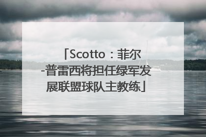 Scotto：菲尔-普雷西将担任绿军发展联盟球队主教练