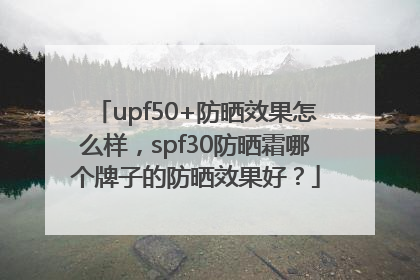 upf50+防晒效果怎么样，spf30防晒霜哪个牌子的防晒效果好？